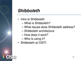 Shibboleth
• Intro to Shibboleth
   – What is Shibboleth?
   – What issues does Shibboleth address?
   – Shibboleth architecture
   – How does it work?
   – Who is using it?
• Shibboleth at CISTI



                                       10
 