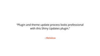–Shrinivas
“Plugin and theme update process looks professional
with this Shiny Updates plugin.”
 