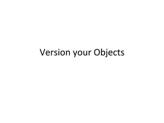 Version	
  your	
  Objects	
  
 
