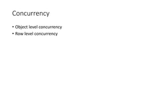 Concurrency
• Object level concurrency
• Row level concurrency
 
