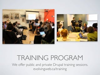 TRAINING PROGRAM
We offer public and private Drupal training sessions.
evolvingweb.ca/training
 
