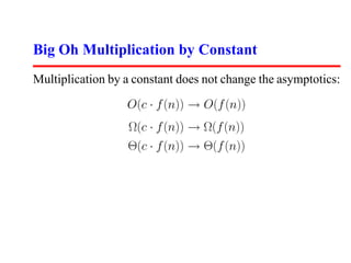 Big Oh Multiplication by Constant
Multiplication by a constant does not change the asymptotics:
                  O(c · f (n)) → O(f (n))
                  Ω(c · f (n)) → Ω(f (n))
                  Θ(c · f (n)) → Θ(f (n))
 