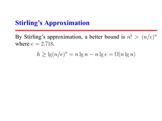 Stirling’s Approximation
By Stirling’s approximation, a better bound is n! > (n/e)n
where e = 2.718.
        h ≥ lg(n/e)n = n lg n − n lg e = Ω(n lg n)
 