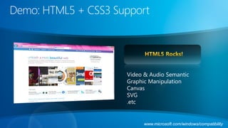 Demo: HTML5 + CSS3 Support




                     Video & Audio Semantic
                     Graphic Manipulation
                     Canvas
                     SVG
                     .etc


                           www.microsoft.com/windows/compatibility
 