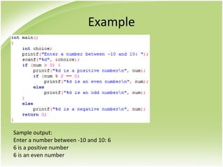 Example
Sample output:
Enter a number between -10 and 10: 6
6 is a positive number
6 is an even number
 