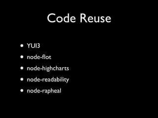 Code Reuse

• YUI3
• node-ﬂot
• node-highcharts
• node-readability
• node-rapheal
 