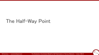 .
The Half-Way Point
M.Zhanikeev -- maratishe@gmail.com The Declarative-Coordinated Model for Self-Optimization of Service Networks -- bit.do/160121 7/17
...
7/17
 