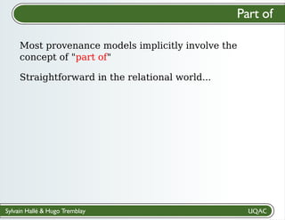 Sylvain Hallé & Hugo Tremblay
Part of
Most provenance models implicitly involve the
concept of "part of"
Straightforward in the relational world...
 