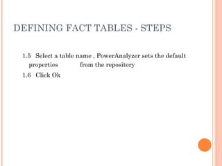 DEFINING FACT TABLES - STEPS 1.5 Select a table name , PowerAnalyzer sets the default properties  from the repository  1.6 Click Ok 