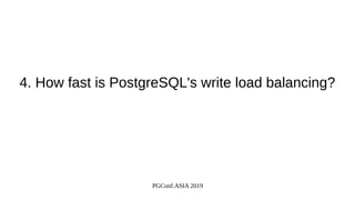 PGConf.ASIA 2019
4. How fast is PostgreSQL's write load balancing?
 