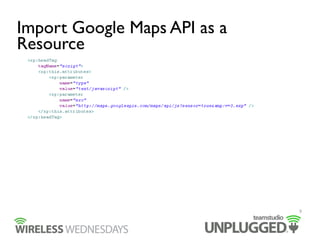 Import Google Maps API as a
Resource
9
 