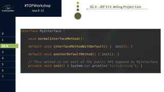 #TOPWorkshop
Java 8 -12
0
1
2
3
4
5
6
7
02.4 - JEP 213: Milling Project Coin
02.4
 