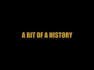 A BIT OF A HISTORY
 