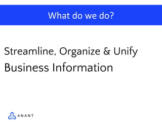What do we do?
Streamline, Organize & Unify
Business Information
 
