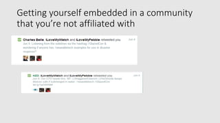 Getting yourself embedded in a community
that you’re not affiliated with
 
