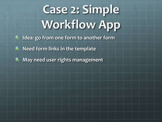 Case 2: Simple Workflow AppIdea: go from one form to another formNeed form links in the templateMay need user rights management