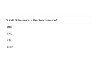 3.XML Schemas are the Successors of
DTD
XML
XSL
XSLT
 
