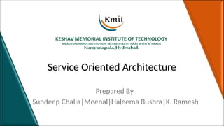 Service Oriented Architecture
Prepared By
Sundeep Challa|Meenal|Haleema Bushra|K. Ramesh
 