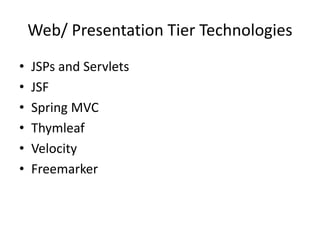 Web/ Presentation Tier Technologies
• JSPs and Servlets
• JSF
• Spring MVC
• Thymleaf
• Velocity
• Freemarker
 