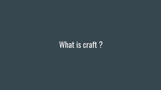 What is craft ?
 