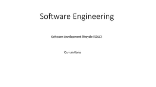 Software Engineering
Software development lifecycle (SDLC)
Osman Kanu
 