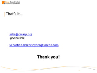 98
That’s it…
seba@owasp.org
@SebaDele
Sebastien.deleersnyder@Toreon.com
Thank you!
 