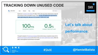 @HamletBatista
Let’s talk about
performance.
TRACKING DOWN UNUSED CODE
 