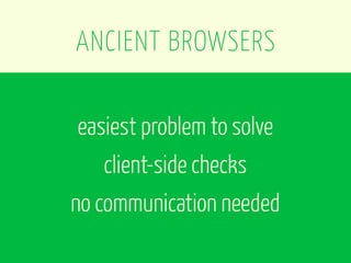 ANCIENT BROWSERS

easiest problem to solve
   client-side checks
no communication needed
 