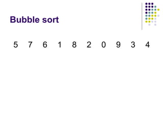 Bubble sort
5 7 6 1 8 2 0 9 3 4
 