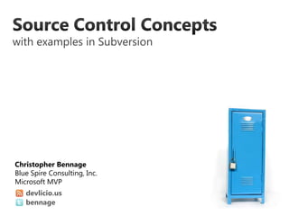 Source Control Conceptswith examples in Subversiondevlicio.usbennageChristopher BennageBlue Spire Consulting, Inc.Microsoft MVP