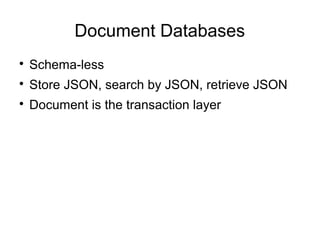 Document Databases

Schema-less

Store JSON, search by JSON, retrieve JSON

Document is the transaction layer
 