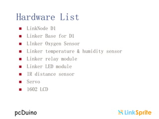 Hardware List
 LinkNode D1
 Linker Base for D1
 Llnker Oxygen Sensor
 Linker temperature & humidity sensor
 Linker relay module
 Linker LED module
 IR distance sensor
 Servo
 1602 LCD
 