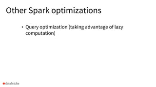 Other Spark optimizations
• Query optimization (taking advantage of lazy
computation)
 