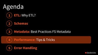 Agenda
Schemas
Performance: Tips & Tricks
1
2
3
4
5
Metadata: Best Practices FS Metadata
Error Handling
ETL: Why ETL?
 
