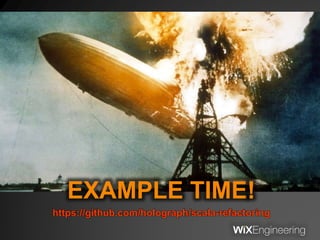 EXAMPLE TIME!
https://github.com/holograph/scala-refactoring
 