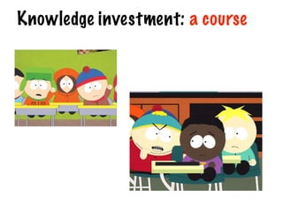 Knowledge investment: a course
 