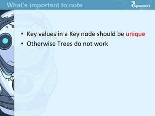 •  Key  values  in  a  Key  node  should  be  unique
•  Otherwise  Trees  do  not  work
What’s important to note
 