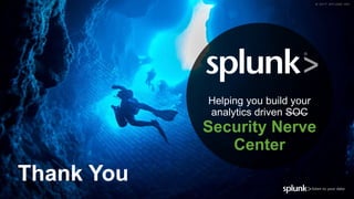 © 2017 SPLUNK INC.
Helping you build your
analytics driven SOC
Security Nerve
Center
Thank You
 