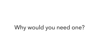 Why would you need one?
 