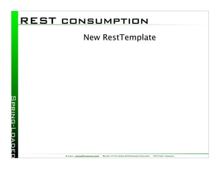 REST consumption
                 New RestTemplate




     E-mail: craig@habuma.com   Blog: http://www.springinaction.com   Twitter: habuma
 