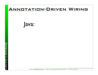 Annotation-Driven Wiring

    Java:




      E-mail: craig@habuma.com   Blog: http://www.springinaction.com   Twitter: habuma
 