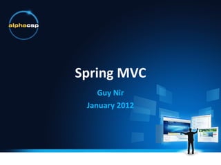 Spring MVC Guy Nir January 2012 