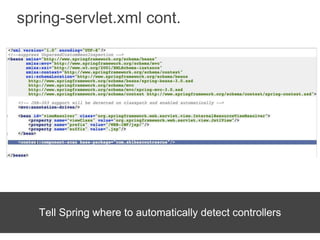 spring-servlet.xml cont.
Tell Spring where to automatically detect controllers
 