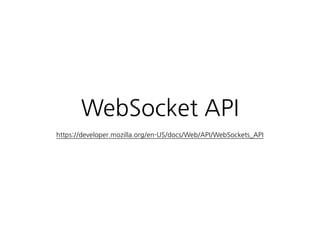 WebSocket API
https://developer.mozilla.org/en-US/docs/Web/API/WebSockets_API
 
