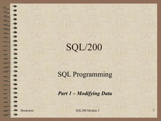 SQL/200 SQL Programming Part 1 – Modifying Data Bookstore SQL200 Module 3 