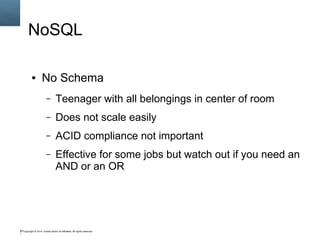 Copyright © 2014, Oracle and/or its affiliates. All rights reserved.90
NoSQL
● No Schema
– Teenager with all belongings in center of room
– Does not scale easily
– ACID compliance not important
– Effective for some jobs but watch out if you need an
AND or an OR
 