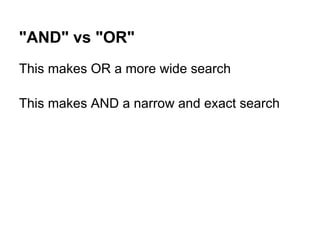 "AND" vs "OR"
This makes OR a more wide search

This makes AND a narrow and exact search
 