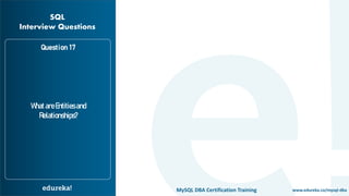 www.edureka.co/mysql-dbaMySQL DBA Certification Training
Question 17
WhatareEntitiesand
Relationships?
SQL
Interview Questions
 