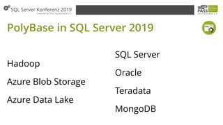 PolyBase in SQL Server 2019
Hadoop
Azure Blob Storage
Azure Data Lake
SQL Server
Oracle
Teradata
MongoDB
 