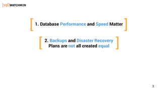 1. Database Performance and Speed Matter
3
2. Backups and Disaster Recovery
Plans are not all created equal[ ]
[ ]
 